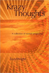 Title: Krazy thoughts: A collection of mental progression, Author: Tony Wright