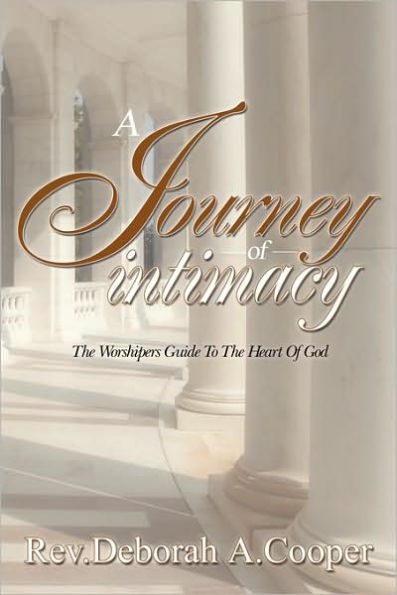 A Journey of Intimacy: The Worshipers Guide To the Heart Of God