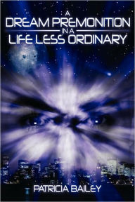 Title: A Dream Premonition in a Life Less Ordinary, Author: Patricia Bailey