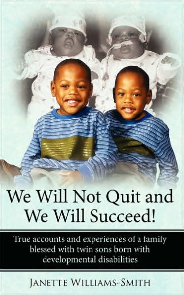 We Will Not Quit and We Will Succeed!: True accounts and experiences of a family blessed with twin sons born with developmental disabilities