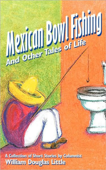 MEXICAN BOWL FISHING: And Other Tales of Life