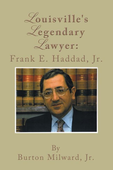 Louisville's Legendary Lawyer: Frank E. Haddad, Jr.