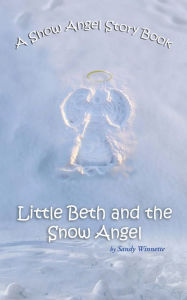 Title: A Snow Angel Story Book: Little Beth and the Snow Angel, Author: Sandy Winnette