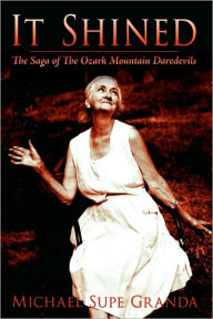 Title: It Shined: The Saga of the Ozark Mountain Daredevils, Author: Michael Supe Granda