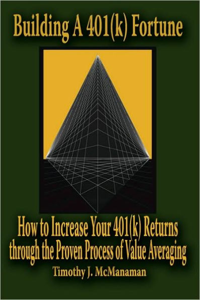 Building A 401(k) Fortune: How to Increase Your Returns through the Proven Process of Value Averaging