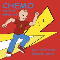 Title: Chemo to the Rescue: A Children's Book About Leukemia, Author: Mary Brent