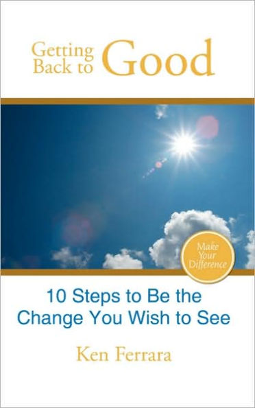 Getting Back to Good: 10 Steps to Be the Change You Wish to See