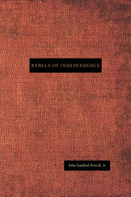 Title: Rebels of Independence, Author: John Sanford Powell Jr.