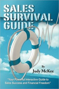 Title: The Sales Survival Guide: Your Powerful Interactive Guide To Sales Success and Financial Freedom, Author: Judy McKee