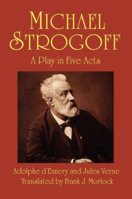 Title: Michael Strogoff: A Play in Five Acts, Author: Jules Verne