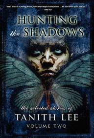 Title: Hunting the Shadows: The Selected Stories of Tanith Lee, Volume 2, Author: Tanith Lee