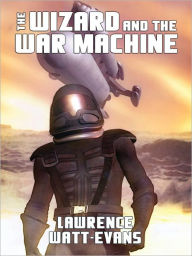 Title: The Wizard and the War Machine, Author: Lawrence Watt-evans