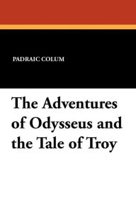 Title: The Adventures of Odysseus and the Tale of Troy, Author: Padraic Colum