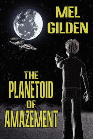 Title: The Planetoid of Amazement: A Science Fiction Novel, Author: Mel Gilden