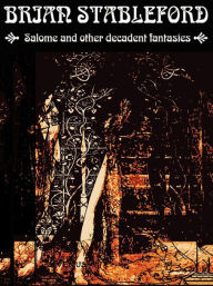 Title: Salome and other Decadent Fantasies, Author: Brian Stableford