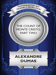 Title: The Count of Monte Cristo, Part Two: The Resurrection of Edmond Dantes: A Play in Five Acts, Author: Alexandre Dumas