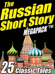 Title: The Russian Short Story Megapack: 25 Classic Tales, Author: Fyodor Dostoyevsky