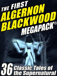 Title: The First Algernon Blackwood MEGAPACK®, Author: Algernon Blackwood