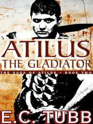 Title: Atilus the Gladiator: The Atilus Saga, Book Two, Author: E. C. Tubb