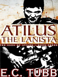 Title: Atilus the Lanista: The Saga of Atilus, Book Three, Author: E. C. Tubb