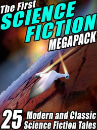 Title: The First Science Fiction MEGAPACK: 25 Modern and Classic Science Fiction Tales, Author: Robert Silverberg