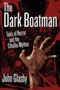 Title: The Dark Boatman: Tales of Horror and the Cthulhu Mythos, Author: John Glasby