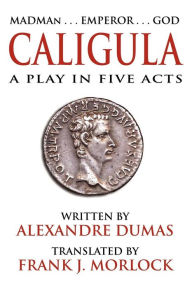 Title: Caligula: A Play in Five Acts, Author: Alexandre Dumas