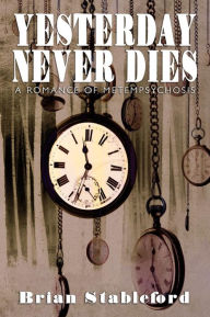 Title: Yesterday Never Dies: A Romance of Metempsychosis, Author: Brian Stableford