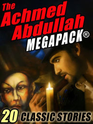 Title: The Achmed Abdullah MEGAPACK ®: 20 Classic Stories, Author: Achmed Abdullah