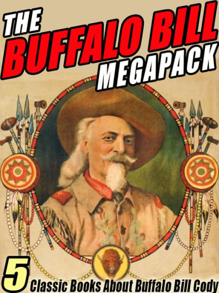 The Buffalo Bill MEGAPACK: 5 Classic Books About Buffalo Bill Cody