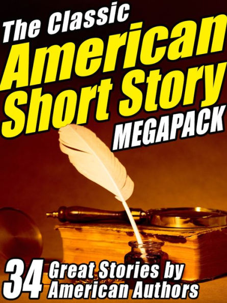 The Classic American Short Story MEGAPACK (Volume 1): 34 of the Greatest Stories Ever Written