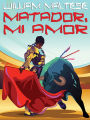 Matador, Mi Amor: A Novel of Romance