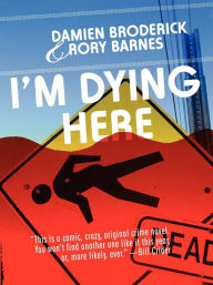 Title: I'm Dying Here: A Comedy of Bad Manners, Author: Damien Broderick