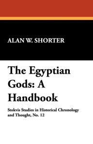 Title: The Egyptian Gods: A Handbook, Author: Alan W Shorter