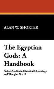 Title: The Egyptian Gods: A Handbook, Author: Alan W Shorter