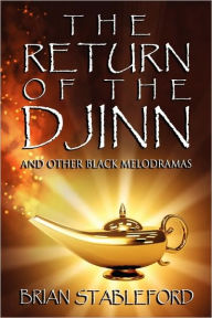 Title: The Return of the Djinn and Other Black Melodramas, Author: Brian Stableford