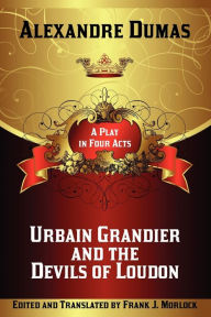 Title: Urbain Grandier and the Devils of Loudon: A Play in Four Acts, Author: Alexandre Dumas