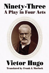 Title: Ninety-Three: A Play in Four Acts, Author: Victor Hugo