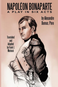 Title: Napoleon Bonaparte: A Play in Six Acts, Author: Alexandre Dumas