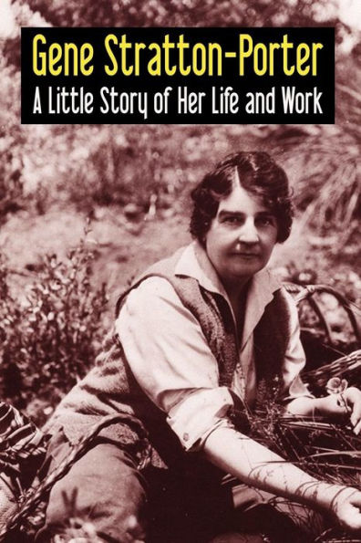 Gene Stratton-Porter: A Little Story of Her Life and Work