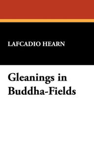 Title: Gleanings in Buddha-Fields, Author: Lafcadio Hearn