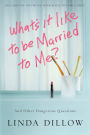 What's It Like to Be Married to Me?: And Other Dangerous Questions