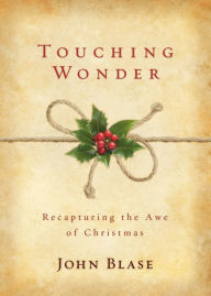 Title: Touching Wonder: Recapturing the Awe of Christmas, Author: John Blase