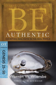 Title: Be Authentic (Genesis 25-50): Exhibiting Real Faith in the Real World, Author: Warren W. Wiersbe