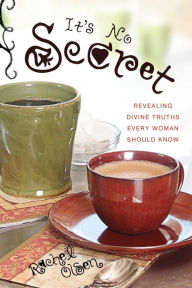 Title: It's No Secret: Revealing Divine Truths Every Woman Should Know, Author: Rachel Olsen