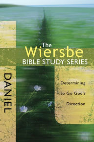 Title: The Wiersbe Bible Study Series: Daniel: Determining to Go God's Direction, Author: Warren W. Wiersbe