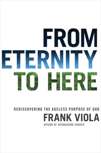 From Eternity to Here: Rediscovering the Ageless Purpose of God