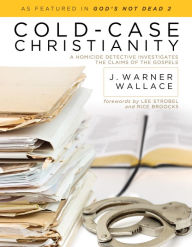 Title: Cold-Case Christianity: A Homicide Detective Investigates the Claims of the Gospels, Author: J. Warner Wallace