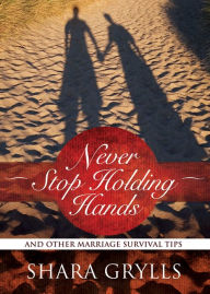 Title: Never Stop Holding Hands: And Other Marriage Survival Tips, Author: Shara Grylls