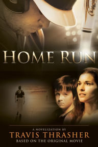 Title: Home Run: A Novel, Author: Travis Thrasher